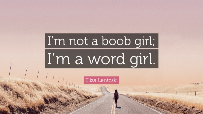 Eliza Lentzski Quote: “I’m not a boob girl; I’m a word girl.”