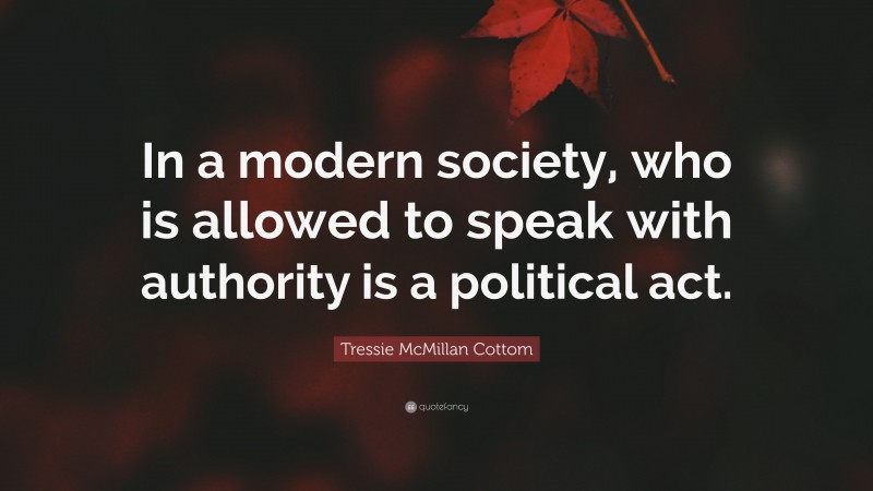 Tressie McMillan Cottom Quote: “In a modern society, who is allowed to speak with authority is a political act.”