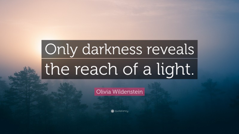 Olivia Wildenstein Quote: “Only darkness reveals the reach of a light.”