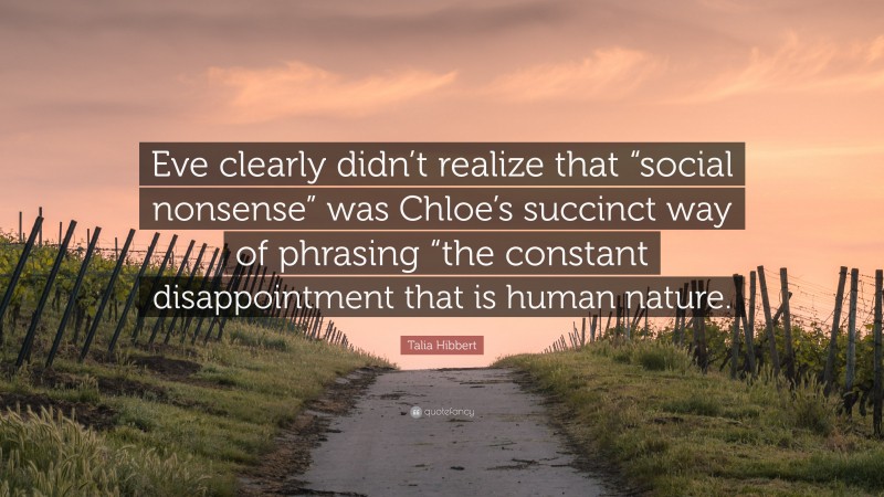 Talia Hibbert Quote: “Eve clearly didn’t realize that “social nonsense” was Chloe’s succinct way of phrasing “the constant disappointment that is human nature.”