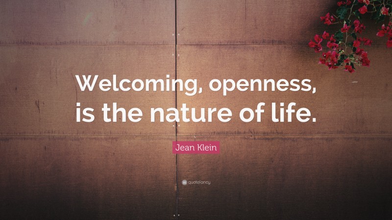 Jean Klein Quote: “Welcoming, openness, is the nature of life.”