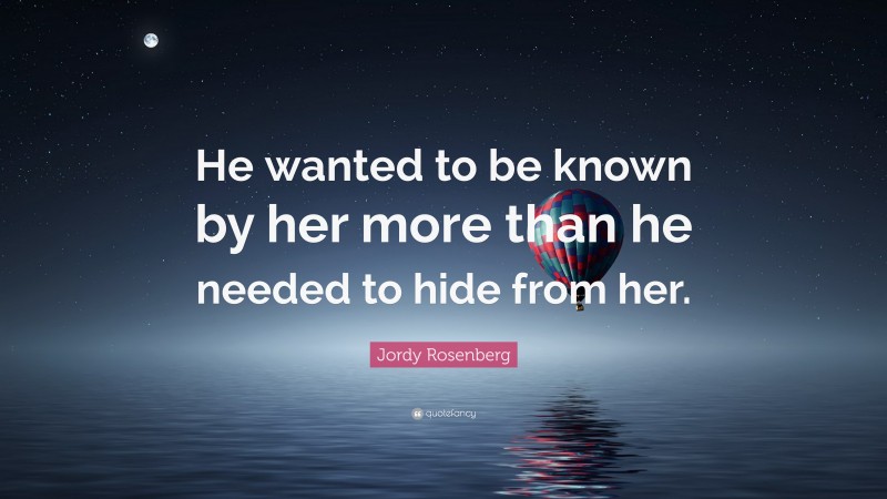 Jordy Rosenberg Quote: “He wanted to be known by her more than he needed to hide from her.”