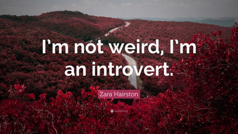 Zara Hairston Quote: “I’m not weird, I’m an introvert.”