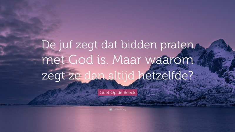 Griet Op de Beeck Quote: “De juf zegt dat bidden praten met God is. Maar waarom zegt ze dan altijd hetzelfde?”