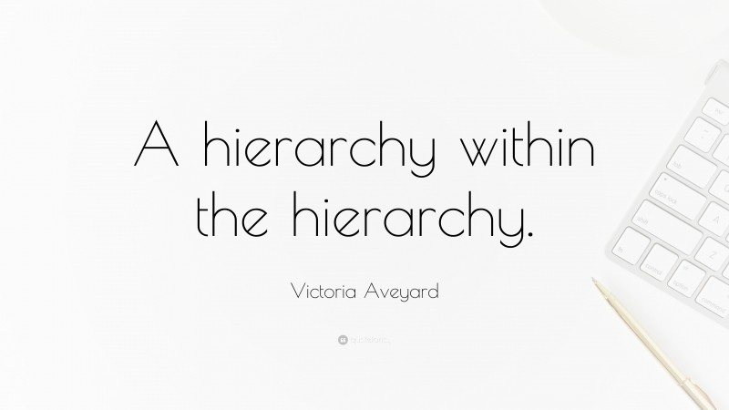 Victoria Aveyard Quote: “A hierarchy within the hierarchy.”