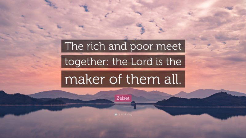Zeiset Quote: “The rich and poor meet together: the Lord is the maker of them all.”