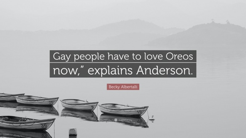 Becky Albertalli Quote: “Gay people have to love Oreos now,” explains Anderson.”