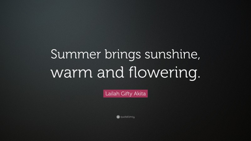 Lailah Gifty Akita Quote: “Summer brings sunshine, warm and flowering.”