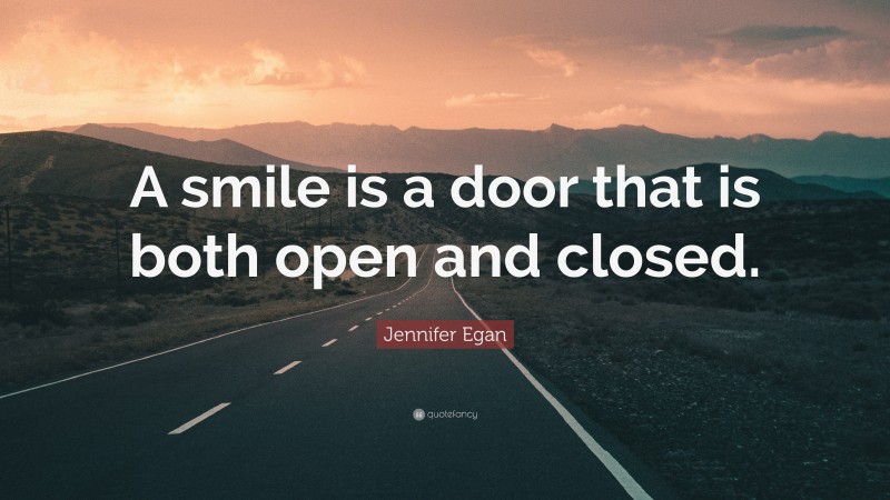 Jennifer Egan Quote: “A smile is a door that is both open and closed.”