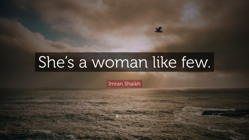 Imran Shaikh Quote: “She’s a woman like few.”