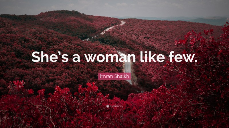 Imran Shaikh Quote: “She’s a woman like few.”