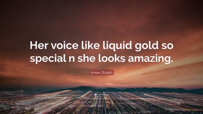 Imran Shaikh Quote: “Her voice like liquid gold so special n she looks amazing.”