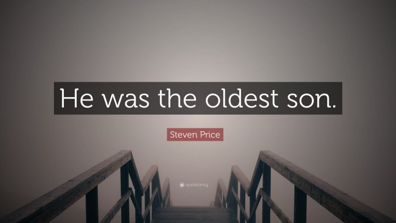 Steven Price Quote: “He was the oldest son.”