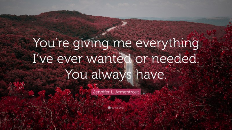 Jennifer L. Armentrout Quote: “You’re giving me everything I’ve ever wanted or needed. You always have.”