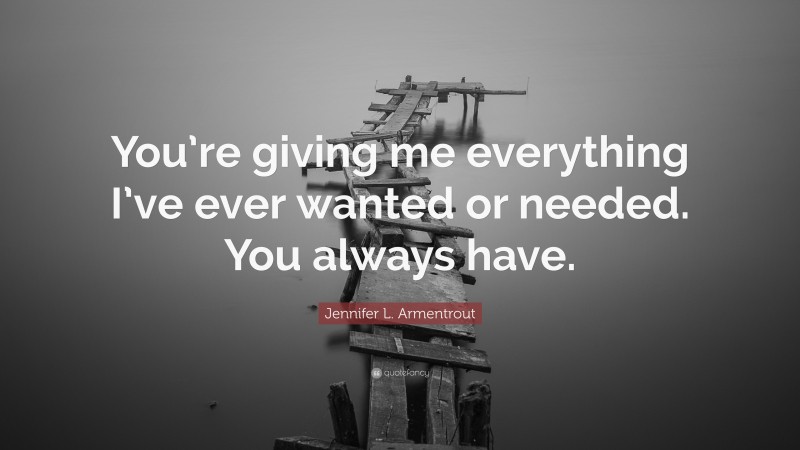 Jennifer L. Armentrout Quote: “You’re giving me everything I’ve ever wanted or needed. You always have.”