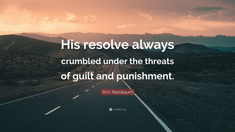 N.H. Kleinbaum Quote: “His resolve always crumbled under the threats of guilt and punishment.”