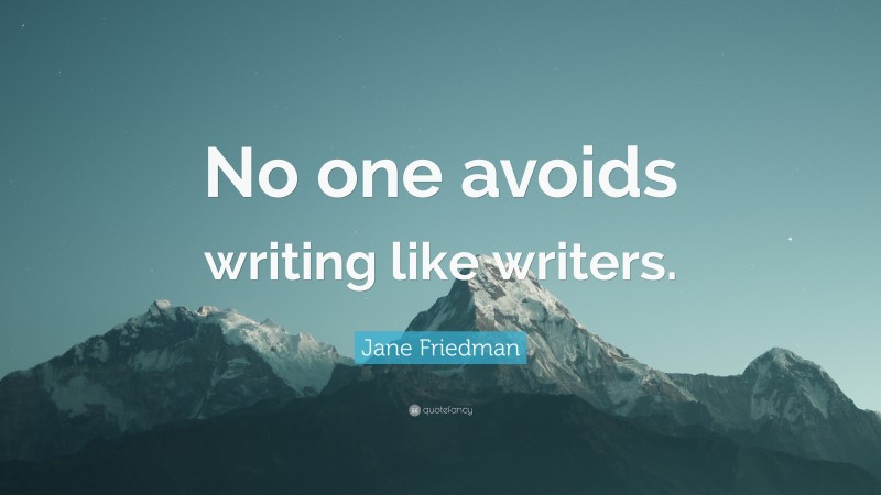 Jane Friedman Quote: “No one avoids writing like writers.”