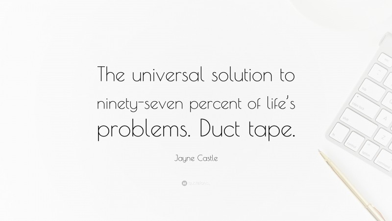 Jayne Castle Quote: “The universal solution to ninety-seven percent of life’s problems. Duct tape.”