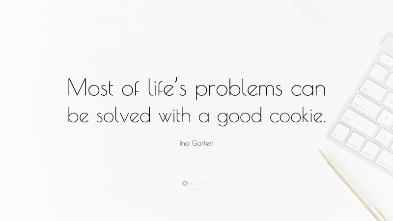 Ina Garten Quote: “Most of life’s problems can be solved with a good cookie.”