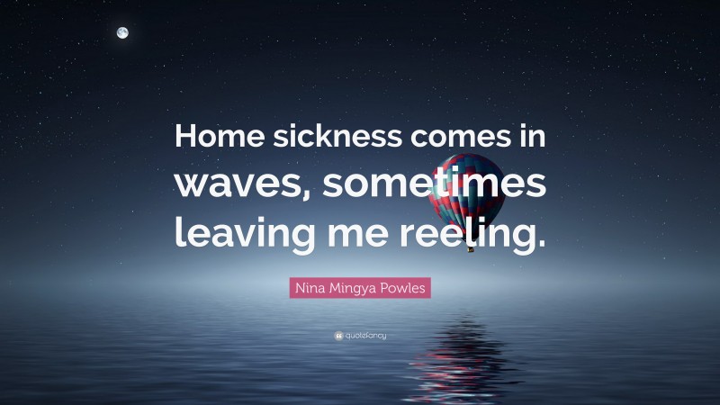 Nina Mingya Powles Quote: “Home sickness comes in waves, sometimes leaving me reeling.”