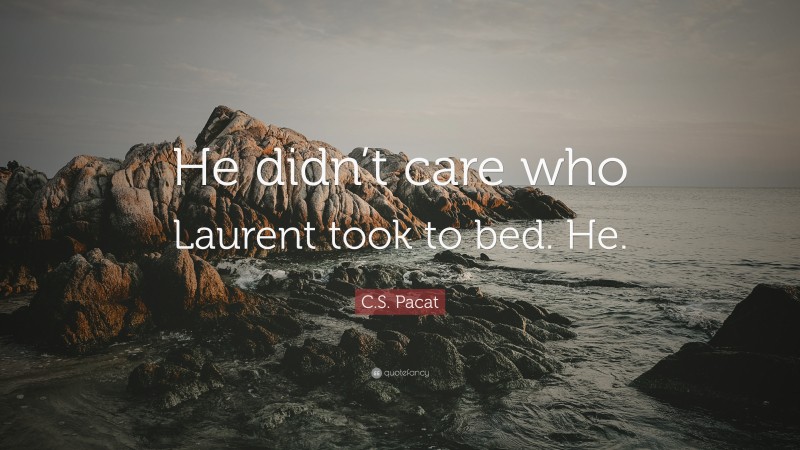 C.S. Pacat Quote: “He didn’t care who Laurent took to bed. He.”