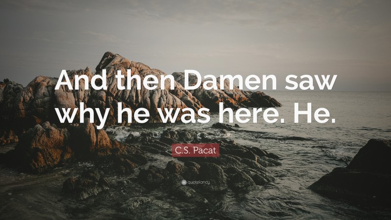 C.S. Pacat Quote: “And then Damen saw why he was here. He.”
