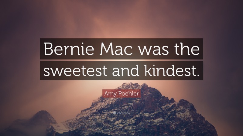 Amy Poehler Quote: “Bernie Mac was the sweetest and kindest.”