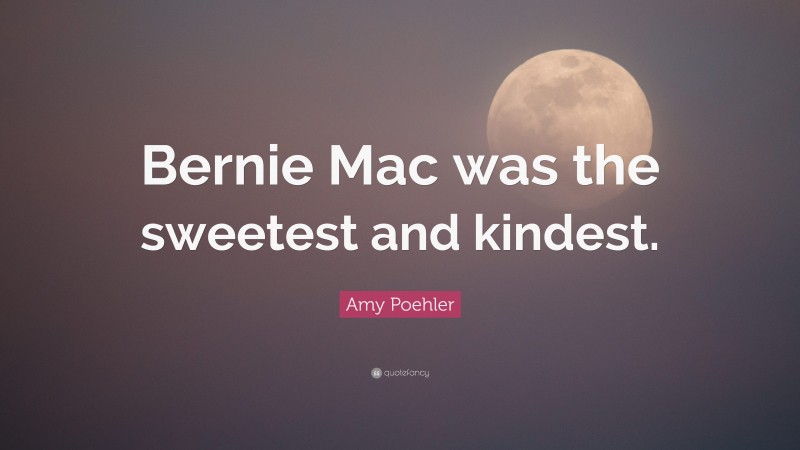 Amy Poehler Quote: “Bernie Mac was the sweetest and kindest.”