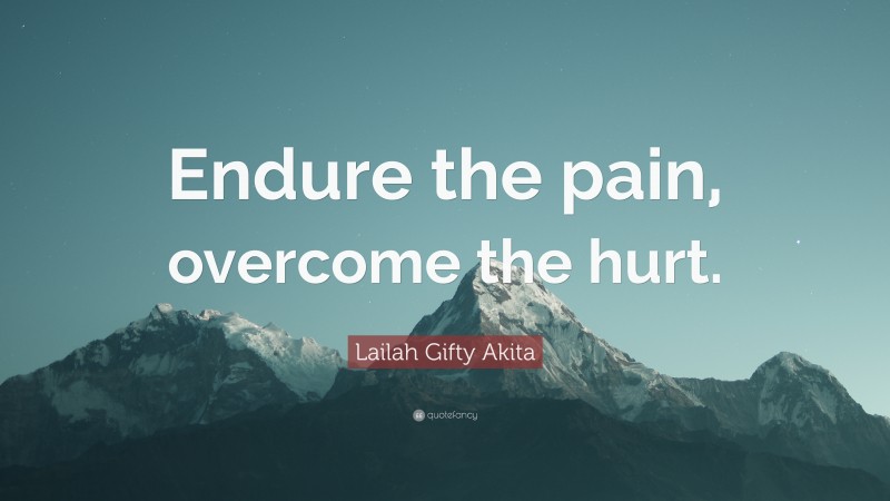 Lailah Gifty Akita Quote: “Endure the pain, overcome the hurt.”