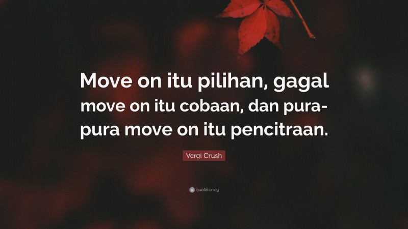 Vergi Crush Quote: “Move on itu pilihan, gagal move on itu cobaan, dan pura-pura move on itu pencitraan.”
