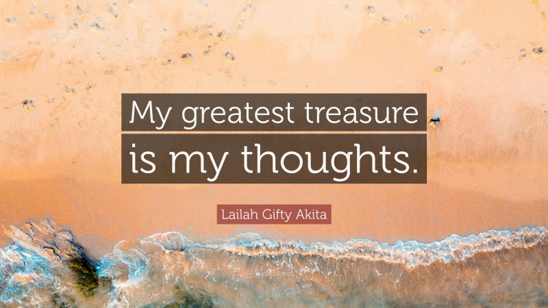 Lailah Gifty Akita Quote: “My greatest treasure is my thoughts.”