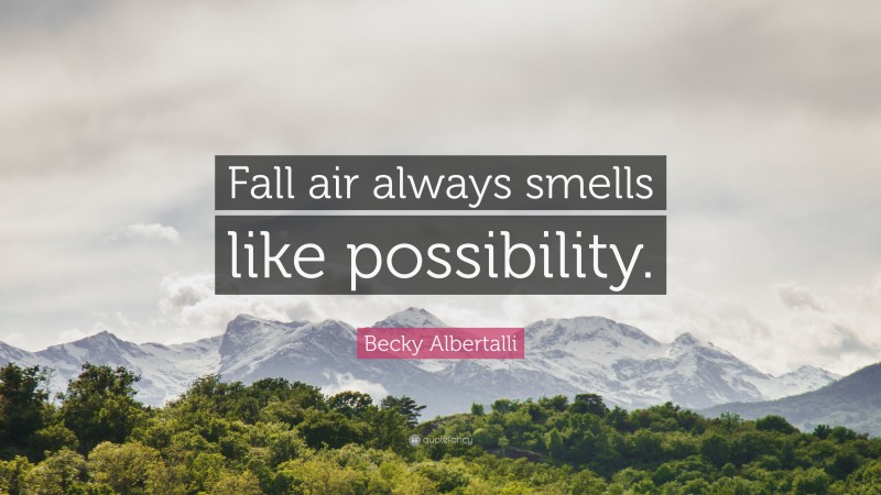 Becky Albertalli Quote: “Fall air always smells like possibility.”