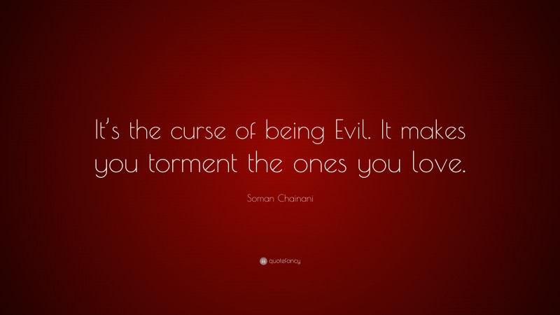 Soman Chainani Quote: “It’s the curse of being Evil. It makes you torment the ones you love.”