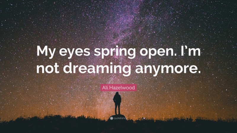 Ali Hazelwood Quote: “My eyes spring open. I’m not dreaming anymore.”