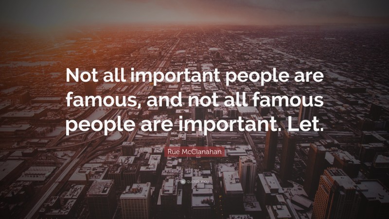 Rue McClanahan Quote: “Not all important people are famous, and not all famous people are important. Let.”