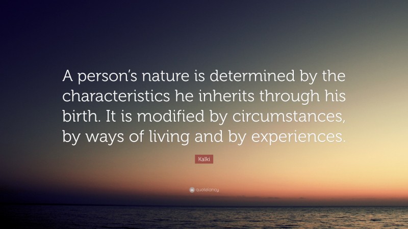 Kalki Quote: “A person’s nature is determined by the characteristics he inherits through his birth. It is modified by circumstances, by ways of living and by experiences.”
