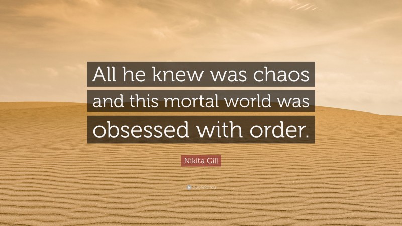 Nikita Gill Quote: “All he knew was chaos and this mortal world was obsessed with order.”