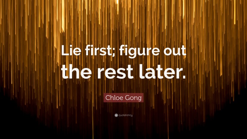 Chloe Gong Quote: “Lie first; figure out the rest later.”