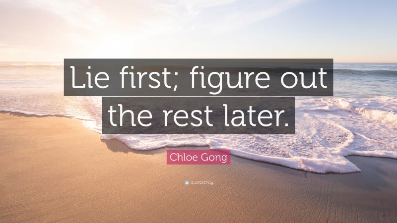 Chloe Gong Quote: “Lie first; figure out the rest later.”