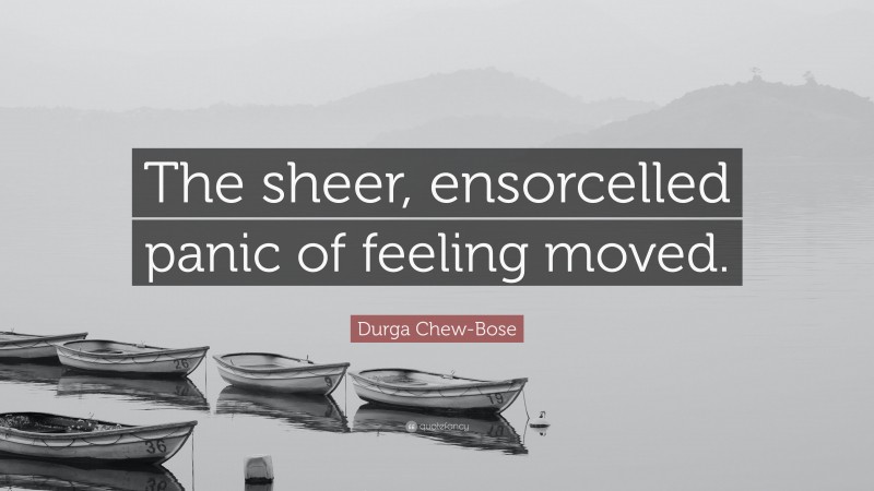 Durga Chew-Bose Quote: “The sheer, ensorcelled panic of feeling moved.”