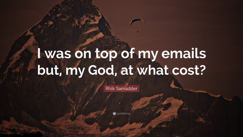 Rhik Samadder Quote: “I was on top of my emails but, my God, at what cost?”