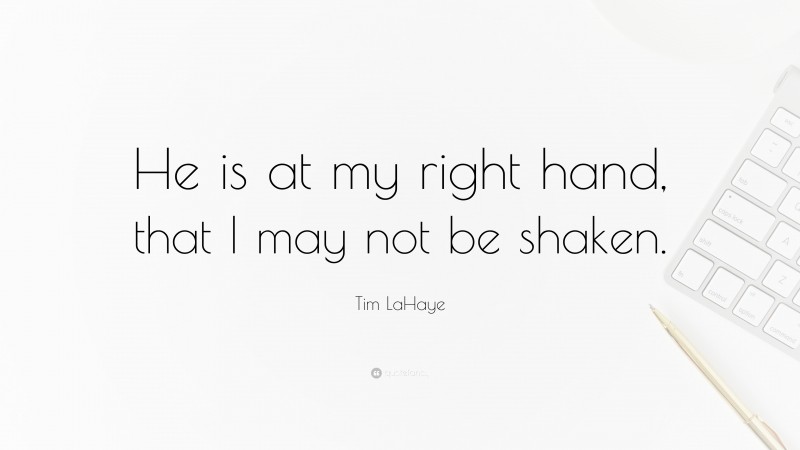 Tim LaHaye Quote: “He is at my right hand, that I may not be shaken.”