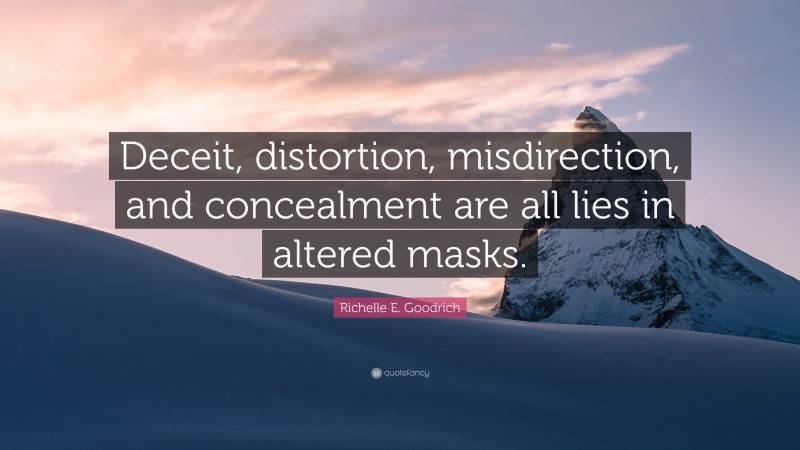 Richelle E. Goodrich Quote: “Deceit, distortion, misdirection, and concealment are all lies in altered masks.”