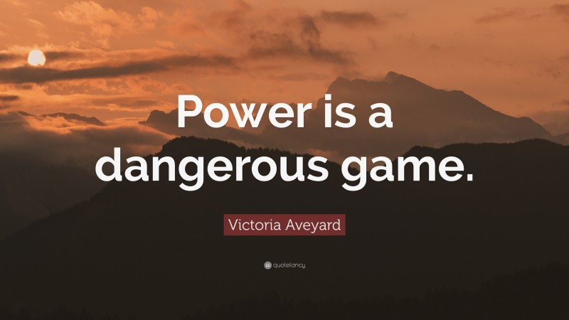 Victoria Aveyard Quote: “Power is a dangerous game.”