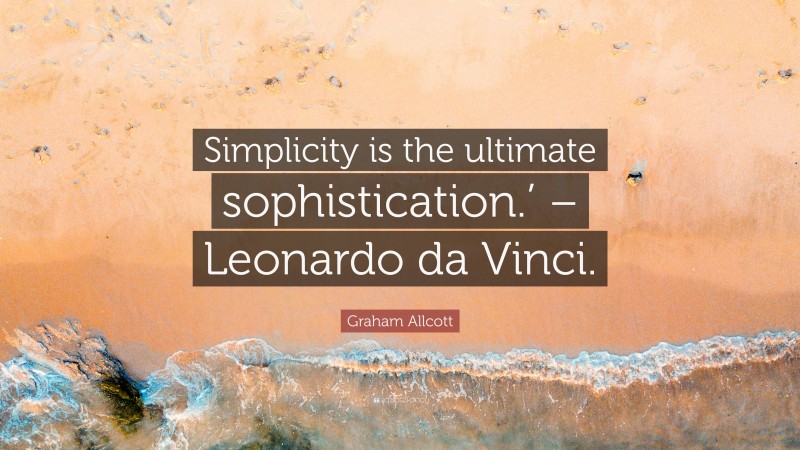 Graham Allcott Quote: “Simplicity is the ultimate sophistication.’ – Leonardo da Vinci.”