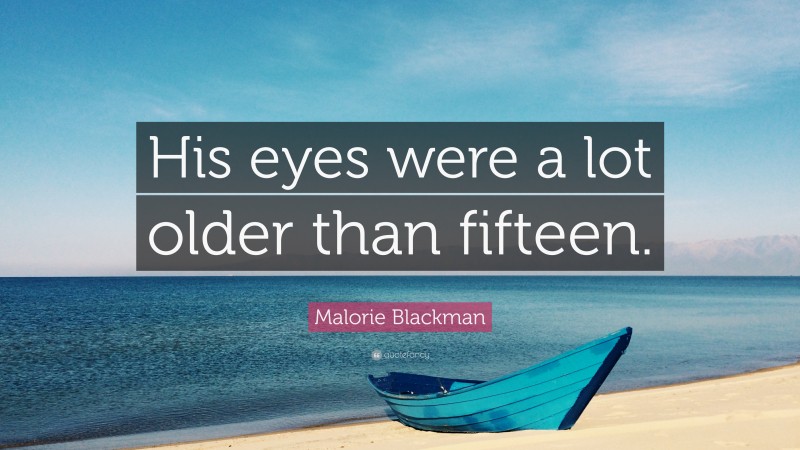 Malorie Blackman Quote: “His eyes were a lot older than fifteen.”