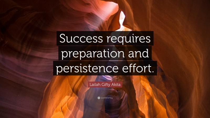 Lailah Gifty Akita Quote: “Success requires preparation and persistence effort.”