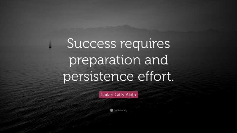 Lailah Gifty Akita Quote: “Success requires preparation and persistence effort.”