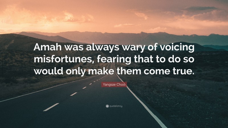 Yangsze Choo Quote: “Amah was always wary of voicing misfortunes, fearing that to do so would only make them come true.”