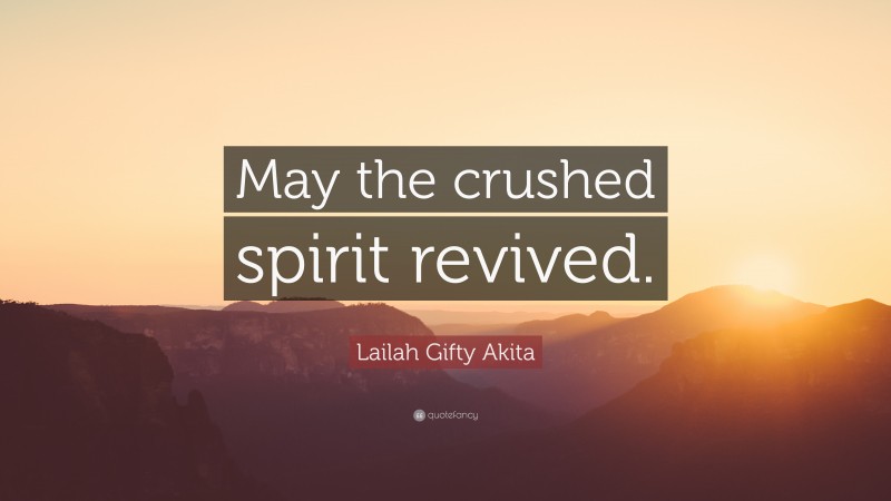 Lailah Gifty Akita Quote: “May the crushed spirit revived.”